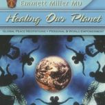Healing Our Planet Global Peace Meditations, Personal and World Empowerment, Dr. Emmett Miller