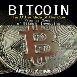 Bitcoin: The Other Side of the Coin Pros vs Cons of Bitcoin Investing, Akito Yamamoto