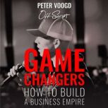 Game Changers How to Build a Business Empire, Peter Voogd
