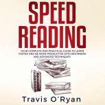 Speed Reading Your Complete and Practical Guide to Learn Faster and be more Productive with Beginners and Advanced Techniques K, Travis O'Ryan