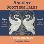 Ancient Scottish Tales: Traditional, Romantic & Legendary Folk and Fairy Tales of the Highlands, Peter Buchan