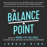 The Balance Point Master the Work-Life Balance, Love What You do, and Become an Unstoppable Entrepreneur, Jordan Ring