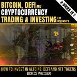 DeFi, Bitcoin And Cryptocurrency Trading And Investing For Beginners: Novice To Expert How To Invest In Altoins, DeFi And Nft Tokens 2 Books In 1, Boris Weiser