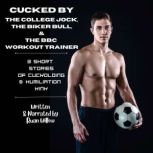 Cucked by the College Jock, the Biker Bull, and the BBC Workout Trainer 3 Short Stories of Cuckolding and Humiliation Kink, Ruan Willow