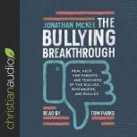 The Bullying Breakthrough Real Help for Parents and Teachers of the Bullied, Bystanders, and Bullies, Jonathan McKee