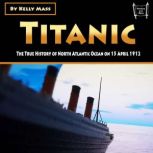 Titanic The True History of North Atlantic Ocean on 15 April 1912, Kelly Mass