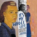 It's My Whole Life Charlotte Salomon: An Artist in Hiding During World War II, Susan Wider