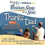 Chicken Soup for the Soul: Thanks Dad - 34 Stories about the Ties that Bind, Being an Everyday Hero, and Moments that Last Forever, Jack Canfield