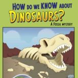 How Do We Know about Dinosaurs? A Fossil Mystery, Rebecca Olien