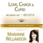 Love, Chaos & Cupid with Marianne Williamson, Marianne Williamson