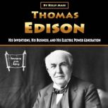 Thomas Edison His Inventions, His Business, and His Electric Power Generation, Kelly Mass