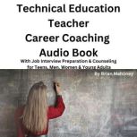 Technical Education Teacher Career Coaching Audio Book With Job Interview Preparation & Counseling for Teens, Men, Women & Young Adults, Brian Mahoney