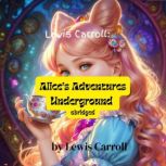 Alice's Adventures In Wonderland - Abridged This is all of Alice's Marvelous adventures underground, just shortened a bit for the enjoyment of younger listeners, Lewis Carroll