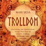 Trolldom: Unlocking the Traditional Magic Practice of Sweden, Norway, Denmark, and Finland, Mari Silva