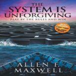 The System Is Unforgiving Play By The Rules And Win, Allen F. Maxwell