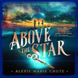 Above the Star Book One in The 8th Island Trilogy, Alexis Marie Chute