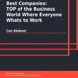 Best Companies: TOP of the Business World Where Everyone Whats to Work, Can Akdeniz