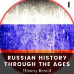 Russian History Through the Ages Early History and the Creation of Russia
