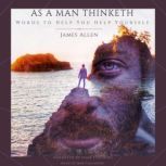 As a Man Thinketh: Words to Help You Help Yourself, James Allen