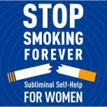 Stop Smoking Forever - For Women: Subliminal Self-Help Subliminal Self Help, Audio Activation