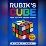 Rubiks Cube How to Solve a Rubiks Cube, Including Rubiks Cube Algorithms, Clark Cornell
