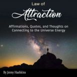 Law of Attraction Affirmations, Quotes, and Thoughts on Connecting to the Universe Energy, Jenny Hashkins