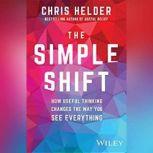 The Simple Shift How Useful Thinking Changes the Way You See Everything, Chris Helder