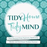 Tidy Home, Tidy Mind Free Yourself from Physical, Emotional, Mental and Spiritual Clutter Forever, Nina Wolther