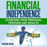 Financial Independence Achieving Your Financial Freedom And Wealth, Richard Sodin