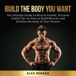 Build the Body You Want, Alex Renard