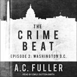The Crime Beat Episode 2: Washington, D.C., A.C. Fuller
