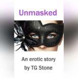 Unmasked An Erotic Story by TG Stone, TG Stone