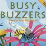 Busy Buzzers Bees in Your Backyard, Nancy Loewen