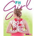 Fit Girl Yoga for Fitness and Flexibility, Rebecca Rissman