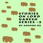 Stories on lord Ganesh series -3 From various sources of Ganesh Purana, Anusha HS