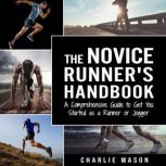 Runner's Handbook: A Comprehensive Guide to Get You Started as a Runner or Jogger, Charlie Mason