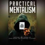 Practical Mentalism - Learn How To Be the Conscious Creator of Your Own Reality Master Your Mind and Create the Reality of Your Dreams, Empowered Living