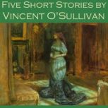 Five Short Stories by Vincent O'Sullivan, Vincent O'Sullivan