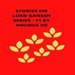 Stories on lord Ganesh series - 11 From various sources of Ganesh purana, Anusha HS