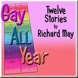 Gay All Year Twelve Stories by Richard May, Richard May