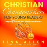 Christian Changemakers for Young Readers: Inspiring Stories that Make a Difference Inspiring Stories that Make a Difference, Lina Allen