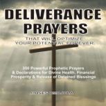 Deliverance Prayers That Will Optimize Your Potential Forever:  350 Powerful Prophetic Prayers & Declarations for Divine Heath, Financial Prosperity & Release of Detained Blessings, Moses  Omojola