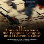 The Branch Davidians, the Peoples Temple, and Heaven's Gate: The History of 20th Century America's Most Notorious Cults, Charles River Editors