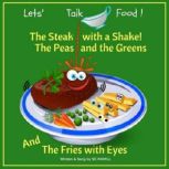 Lets Talk Food The Steak with a shake. The Peas and the Greens, and the Fries with Eyes., S C Hamill