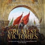 The Ottoman Empire's Greatest Victories: The History and Legacy of the Most Important Battles Won by the Ottomans, Charles River Editors