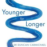 Younger for Longer How You Can Slow the Ageing Process and Stay Healthy for Life, Dr Duncan Carmichael