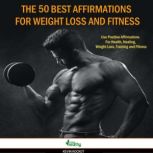 The 50 Best Affirmations For Weight Loss And Fitness Positive Affirmations For Health, Healing, Weight Loss, Training And Fitness, simply healthy