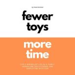 Fewer Toys, More Time | Live A Minimalist Life As A Family | Minimalism, Decluttering & Simplifying With Kids