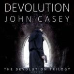 DEVOLUTION Book One of The Devolution Trilogy, John Casey