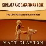 Sunjata and Bakaridjan Kone: Two Captivating Legends from Mali, Matt Clayton